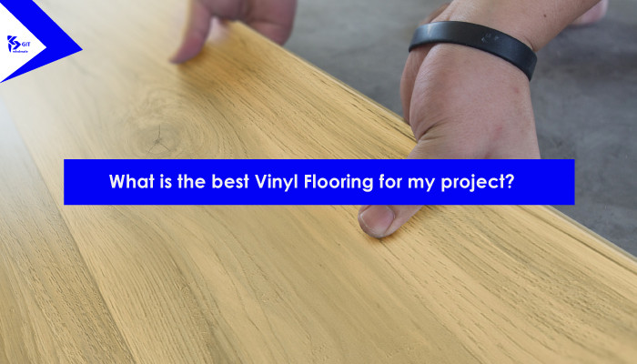 What is the best Vinyl Flooring for my project?